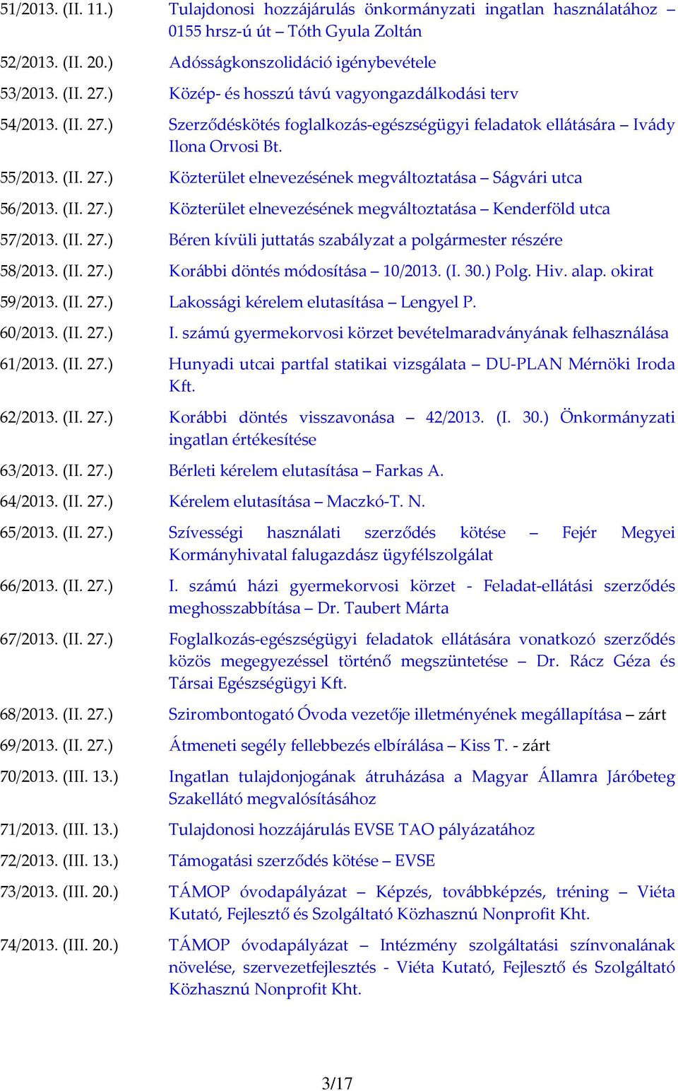 (II. 27.) Közterület elnevezésének megváltoztatása Kenderföld utca 57/2013. (II. 27.) Béren kívüli juttatás szabályzat a polgármester részére 58/2013. (II. 27.) Korábbi döntés módosítása 10/2013. (I. 30.