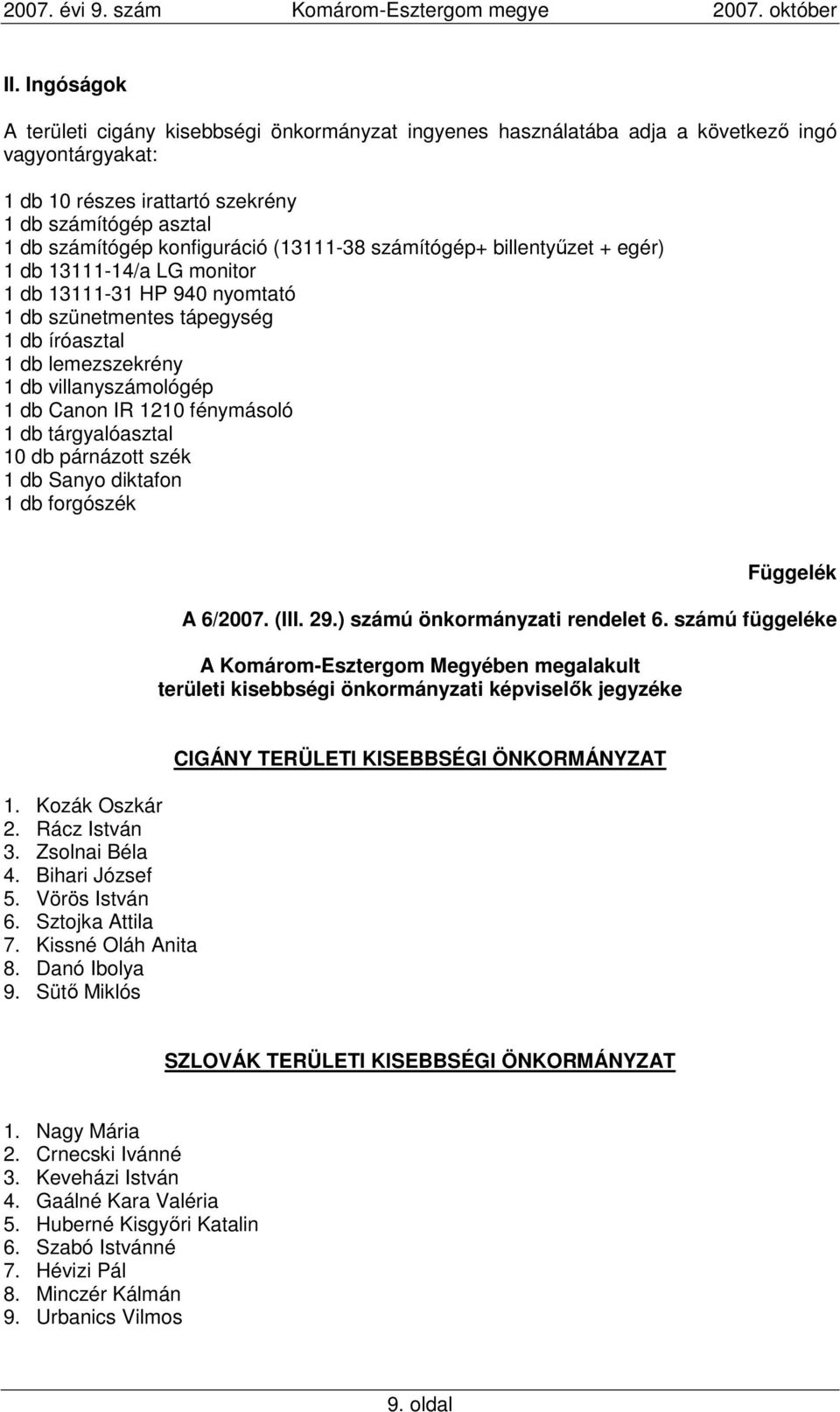 db Canon IR 1210 fénymásoló 1 db tárgyalóasztal 10 db párnázott szék 1 db Sanyo diktafon 1 db forgószék Függelék A 6/2007. (III. 29.) számú önkormányzati rendelet 6.