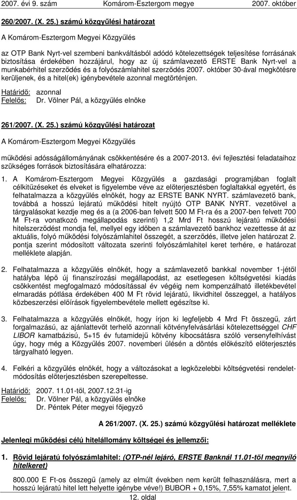 munkabérhitel szerzıdés és a folyószámlahitel szerzıdés 2007. október 30-ával megkötésre kerüljenek, és a hitel(ek) igénybevétele azonnal megtörténjen. Határidı: azonnal Felelıs: Dr.