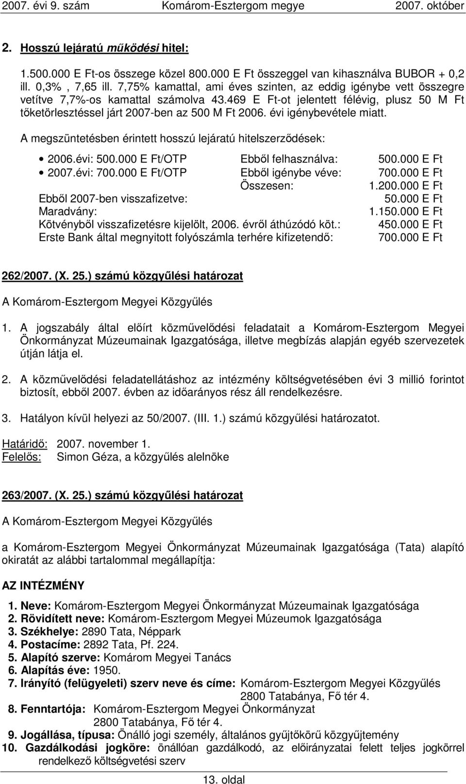 évi igénybevétele miatt. A megszüntetésben érintett hosszú lejáratú hitelszerzıdések: 2006.évi: 500.000 E Ft/OTP Ebbıl felhasználva: 500.000 E Ft 2007.évi: 700.000 E Ft/OTP Ebbıl igénybe véve: 700.