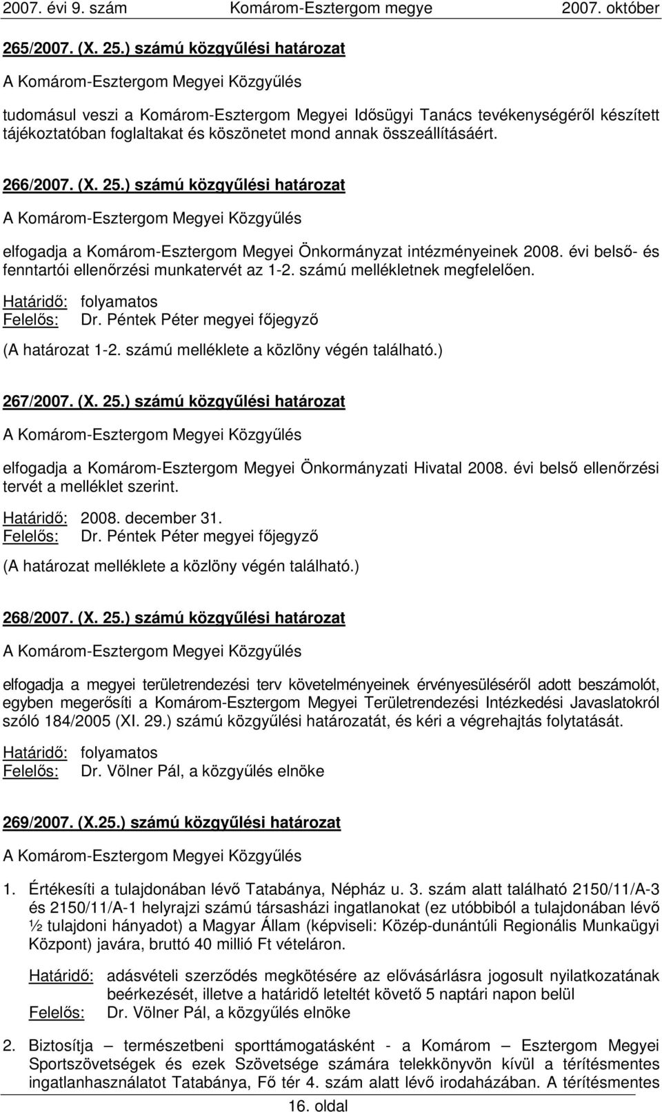 számú mellékletnek megfelelıen. Határidı: folyamatos Felelıs: Dr. Péntek Péter megyei fıjegyzı (A határozat 1-2. számú melléklete a közlöny végén található.) 267/2007. (X. 25.