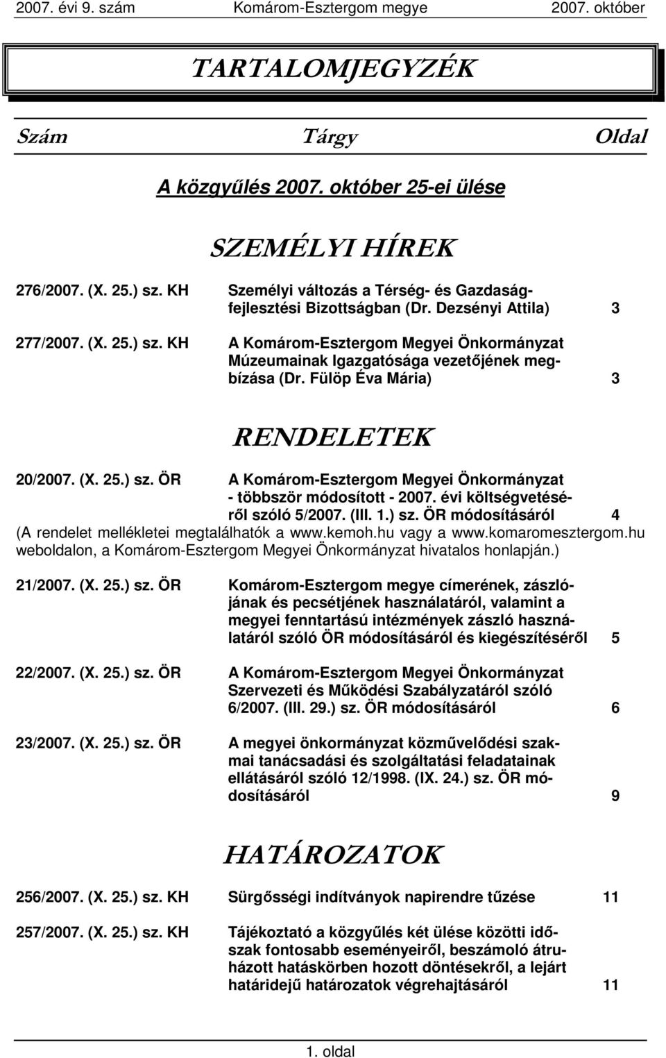 évi költségvetésérıl szóló 5/2007. (III. 1.) sz. ÖR módosításáról 4 (A rendelet mellékletei megtalálhatók a www.kemoh.hu vagy a www.komaromesztergom.