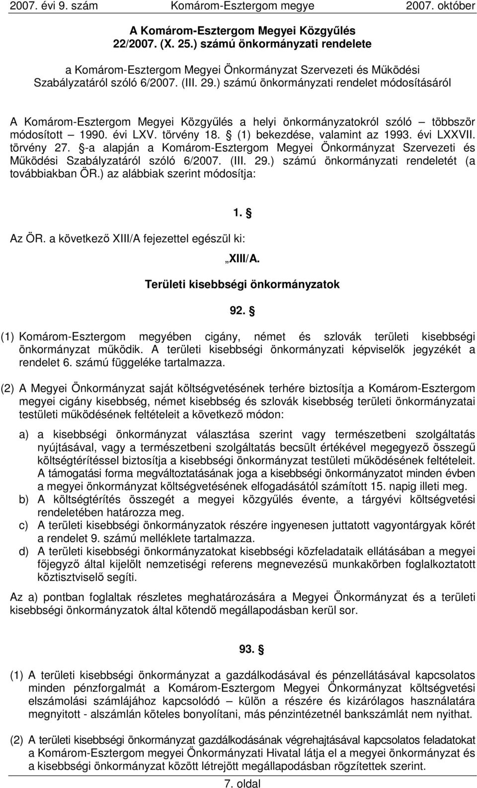 -a alapján a Komárom-Esztergom Megyei Önkormányzat Szervezeti és Mőködési Szabályzatáról szóló 6/2007. (III. 29.) számú önkormányzati rendeletét (a továbbiakban ÖR.) az alábbiak szerint módosítja: 1.