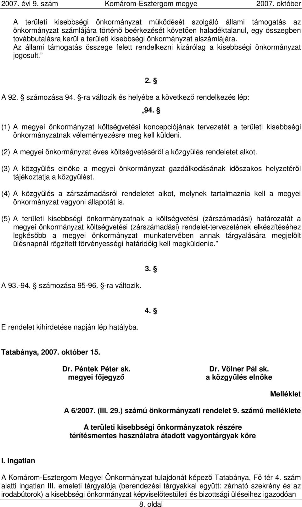 -ra változik és helyébe a következı rendelkezés lép: 2. 94. (1) A megyei önkormányzat költségvetési koncepciójának tervezetét a területi kisebbségi önkormányzatnak véleményezésre meg kell küldeni.