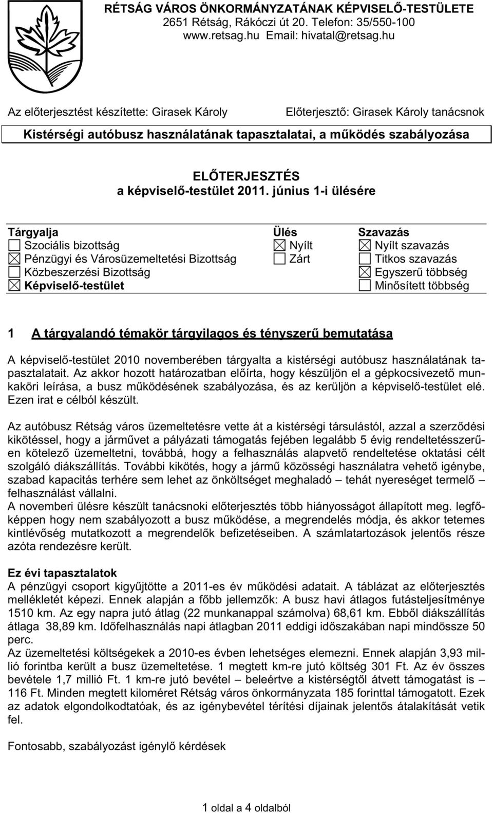 június 1-i ülésére Tárgyalja Ülés Szavazás Szociális bizottság Nyílt Nyílt szavazás Pénzügyi és Városüzemeltetési Bizottság Zárt Titkos szavazás Közbeszerzési Bizottság Egyszer többség Képvisel