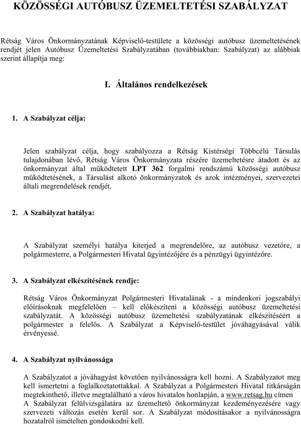 A Szabályzat célja: Jelen szabályzat célja, hogy szabályozza a Rétság Kistérségi Többcélú Társulás tulajdonában lév, Rétság Város Önkormányzata részére üzemeltetésre átadott és az önkormányzat által