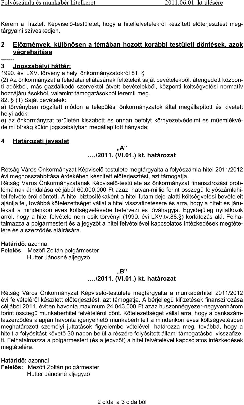 (2) Az önkormányzat a feladatai ellátásának feltételeit saját bevételekb l, átengedett központi adókból, más gazdálkodó szervekt l átvett bevételekb l, központi költségvetési normatív