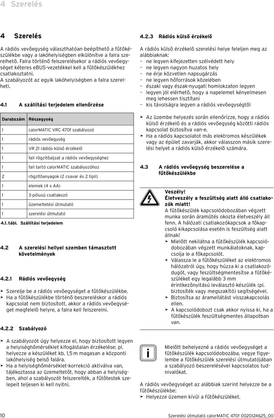 1 A szállítási terjedelem ellenőrzése Darabszám Részegység 1 calormatic VRC 470f szabályozó 1 rádiós vevőegység 1 VR 21