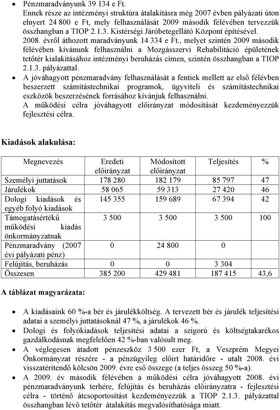 , melyet szintén 009 második félévében kívánunk felhasználni a Mozgásszervi Rehabilitáció épületének tetőtér kialakításához intézményi beruházás címen, szintén összhangban a TIOP.1.3. pályázattal.