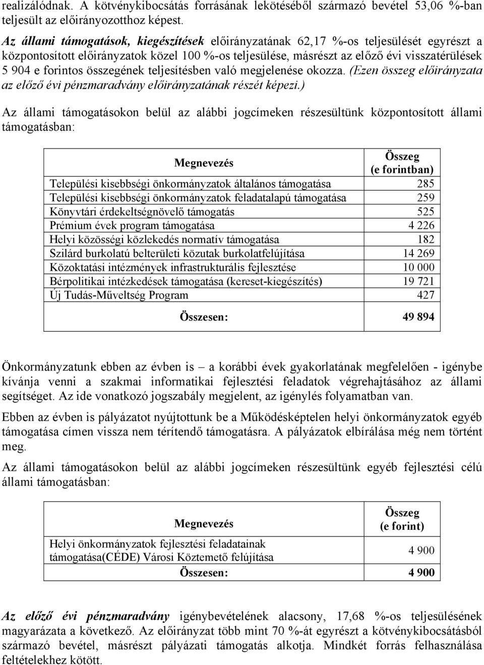 összegének teljesítésben való megjelenése okozza. (Ezen összeg előirányzata az előző évi pénzmaradvány előirányzatának részét képezi.