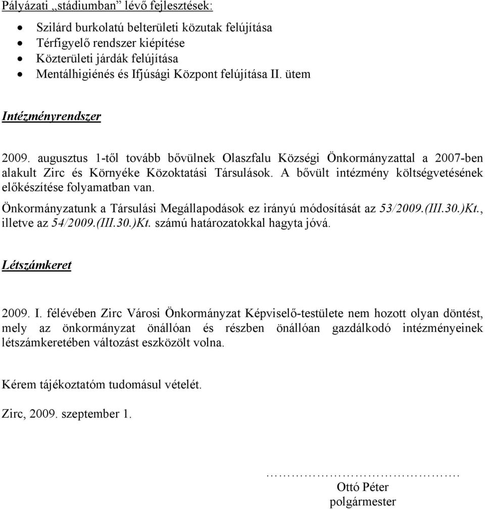 A bővült intézmény költségvetésének előkészítése folyamatban van. Önkormányzatunk a Társulási Megállapodások ez irányú módosítását az 53/009.(III.30.)Kt., illetve az 54/009.(III.30.)Kt. számú határozatokkal hagyta jóvá.