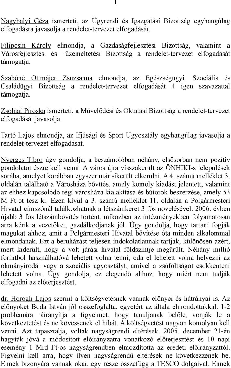 Szabóné Ottmájer Zsuzsanna elmondja, az Egészségügyi, Szociális és Családügyi Bizottság a rendelet-tervezet elfogadását 4 igen szavazattal támogatja.