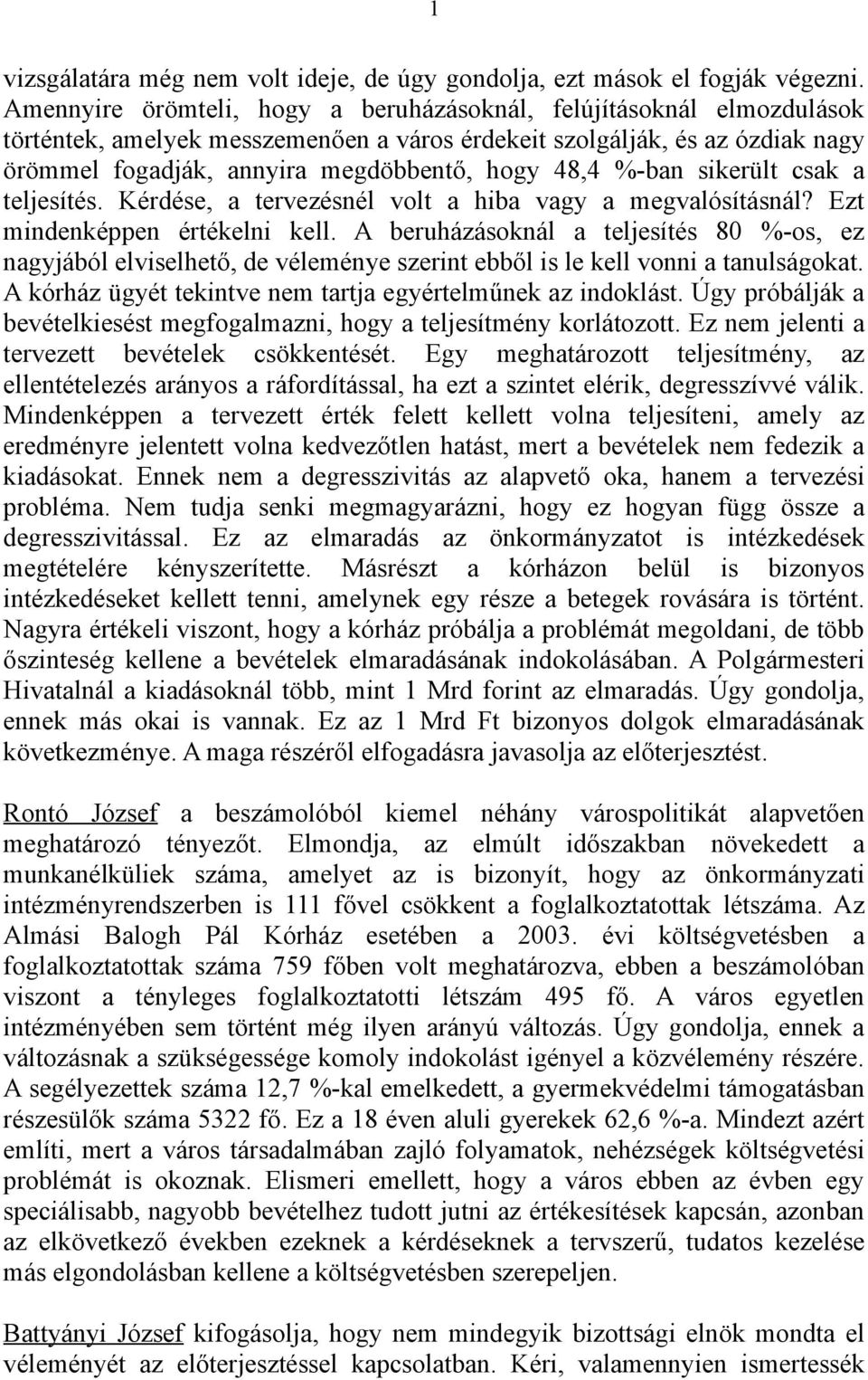 %-ban sikerült csak a teljesítés. Kérdése, a tervezésnél volt a hiba vagy a megvalósításnál? Ezt mindenképpen értékelni kell.