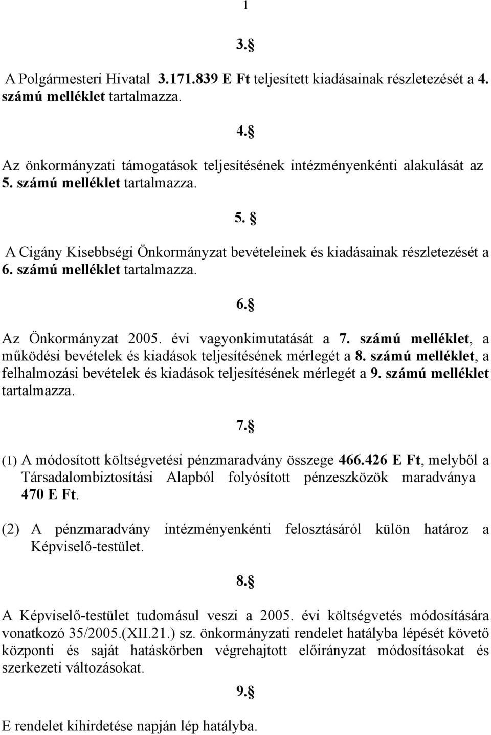 számú melléklet, a működési bevételek és kiadások teljesítésének mérlegét a 8. számú melléklet, a felhalmozási bevételek és kiadások teljesítésének mérlegét a 9. számú melléklet tartalmazza. 7.