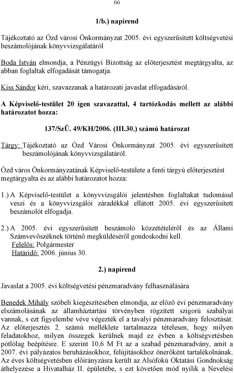 Kiss Sándor kéri, szavazzanak a határozati javaslat elfogadásáról. A Képviselő-testület 20 igen szavazattal, 4 tartózkodás mellett az alábbi határozatot hozza: 137/SzÜ. 49/KH/2006. (III.30.