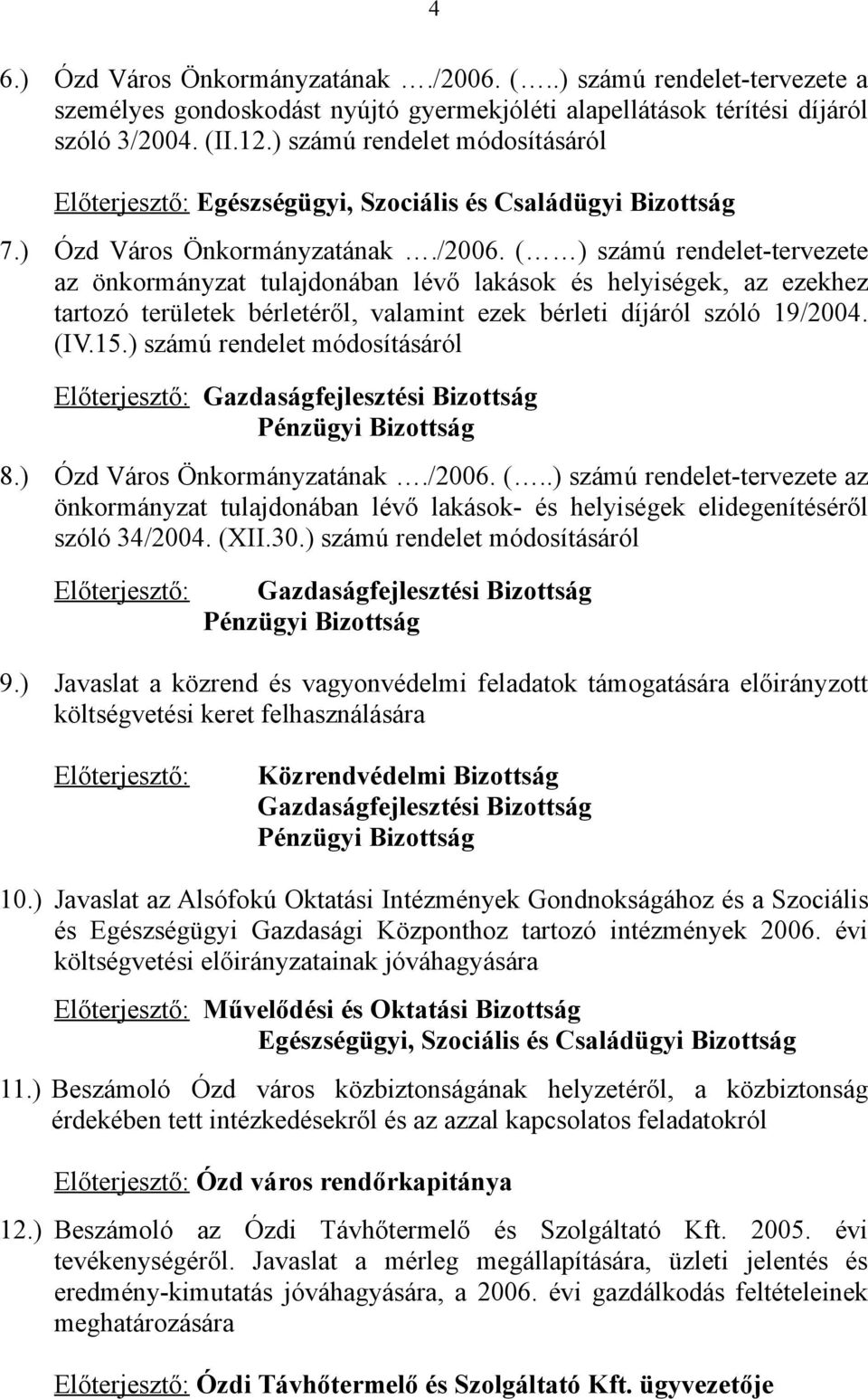 ( ) számú rendelet-tervezete az önkormányzat tulajdonában lévő lakások és helyiségek, az ezekhez tartozó területek bérletéről, valamint ezek bérleti díjáról szóló 19/2004. (IV.15.