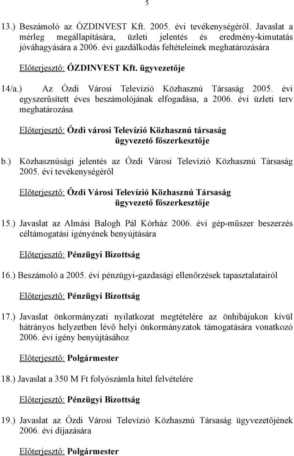 évi egyszerűsített éves beszámolójának elfogadása, a 2006. évi üzleti terv meghatározása Előterjesztő: Ózdi városi Televízió Közhasznú társaság ügyvezető főszerkesztője b.