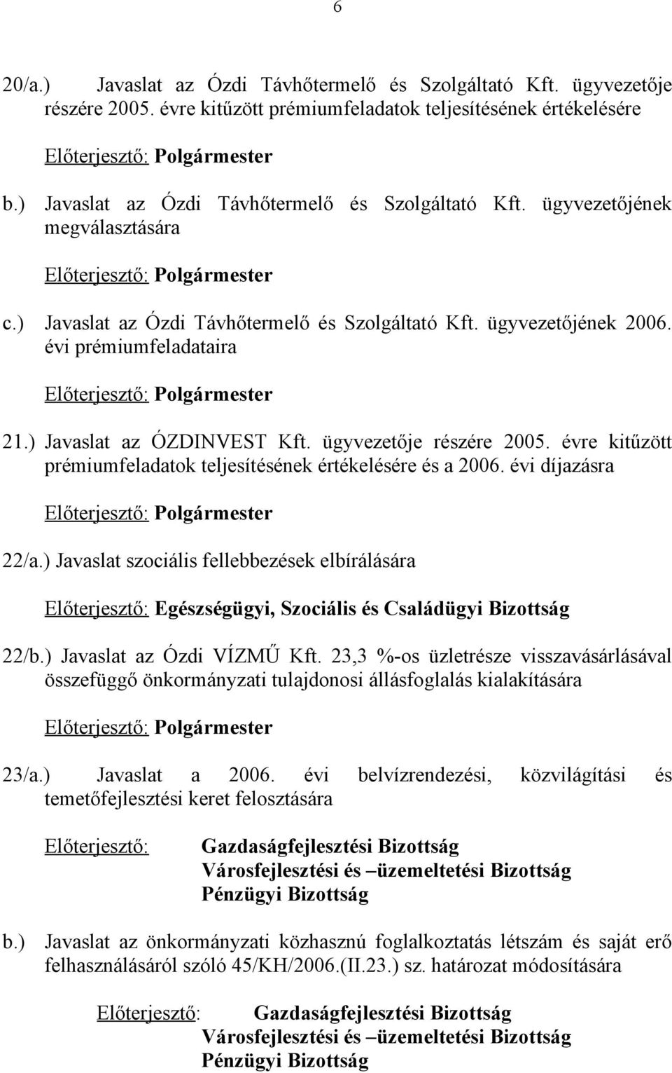 évi prémiumfeladataira Előterjesztő: Polgármester 21.) Javaslat az ÓZDINVEST Kft. ügyvezetője részére 2005. évre kitűzött prémiumfeladatok teljesítésének értékelésére és a 2006.