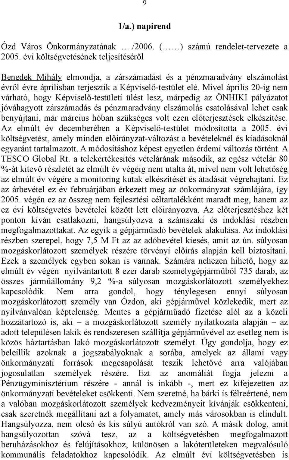 Mivel április 20-ig nem várható, hogy Képviselő-testületi ülést lesz, márpedig az ÖNHIKI pályázatot jóváhagyott zárszámadás és pénzmaradvány elszámolás csatolásával lehet csak benyújtani, már március