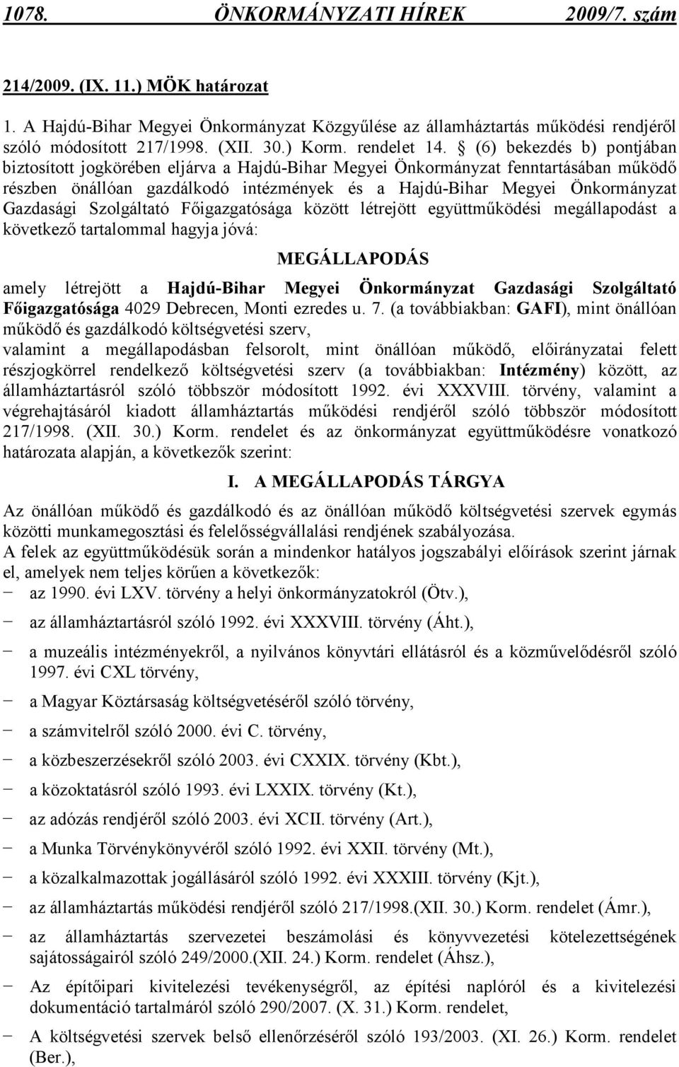 (6) bekezdés b) pontjában biztosított jogkörében eljárva a Hajdú-Bihar Megyei Önkormányzat fenntartásában mőködı részben önállóan gazdálkodó intézmények és a Hajdú-Bihar Megyei Önkormányzat Gazdasági