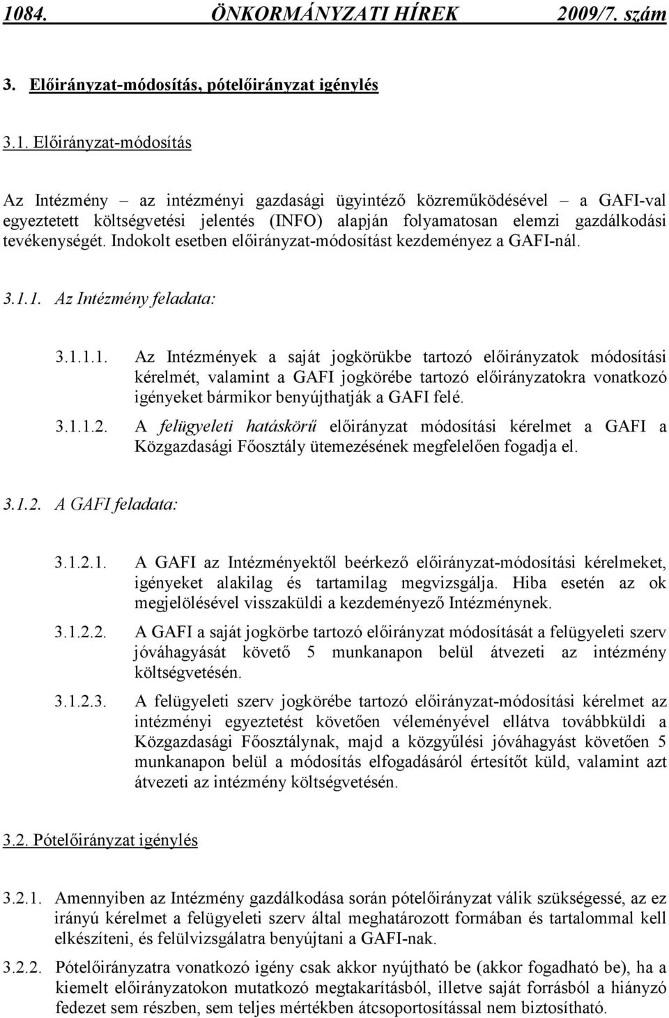 1. Az Intézmény feladata: 3.1.1.1. Az Intézmények a saját jogkörükbe tartozó elıirányzatok módosítási kérelmét, valamint a GAFI jogkörébe tartozó elıirányzatokra vonatkozó igényeket bármikor benyújthatják a GAFI felé.