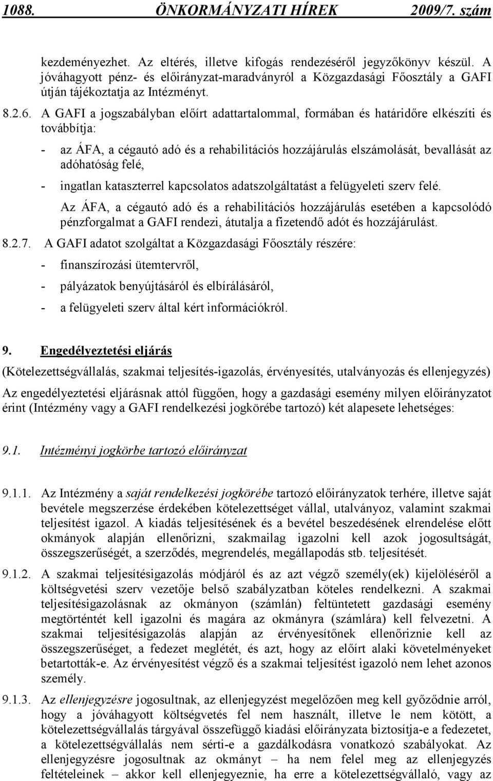 A GAFI a jogszabályban elıírt adattartalommal, formában és határidıre elkészíti és továbbítja: - az ÁFA, a cégautó adó és a rehabilitációs hozzájárulás elszámolását, bevallását az adóhatóság felé, -