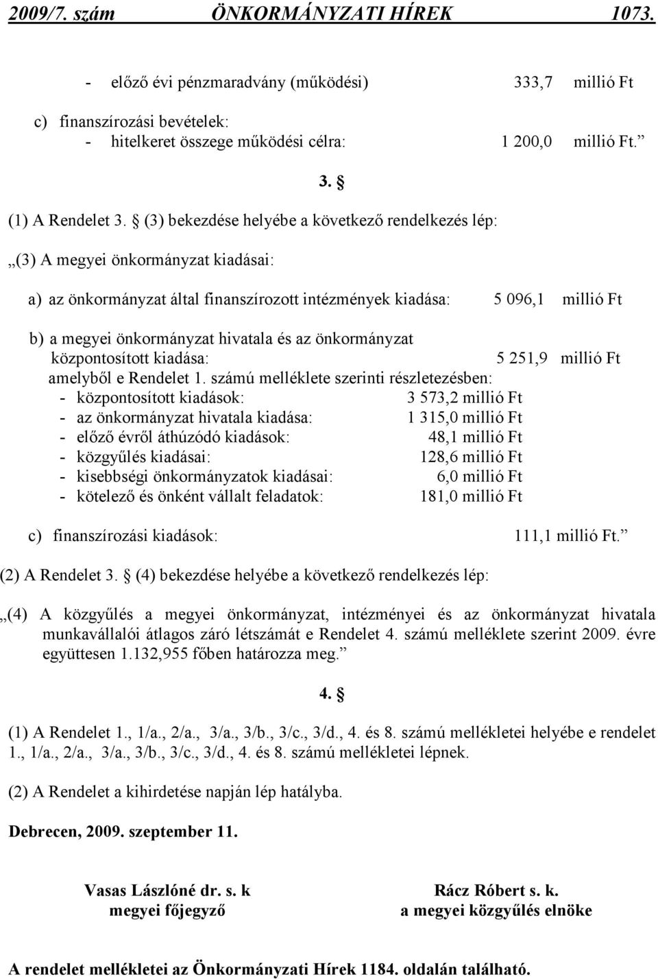 és az önkormányzat központosított kiadása: 5 251,9 millió Ft amelybıl e Rendelet 1.