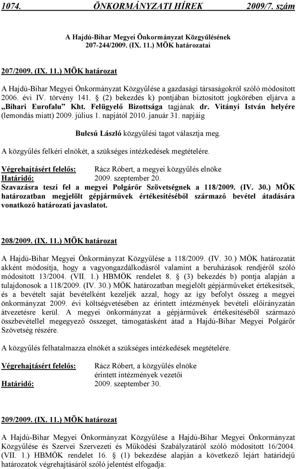 (2) bekezdés k) pontjában biztosított jogkörében eljárva a Bihari Eurofalu Kht. Felügyelı Bizottsága tagjának dr. Vitányi István helyére (lemondás miatt) 2009. július 1. napjától 2010. január 31.