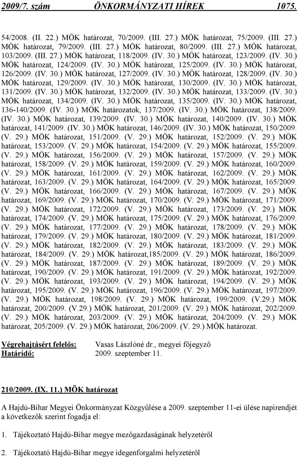 (IV. 30.) MÖK határozat, 128/2009. (IV. 30.) MÖK határozat, 129/2009. (IV. 30.) MÖK határozat, 130/2009. (IV. 30.) MÖK határozat, 131/2009. (IV. 30.) MÖK határozat, 132/2009. (IV. 30.) MÖK határozat, 133/2009.