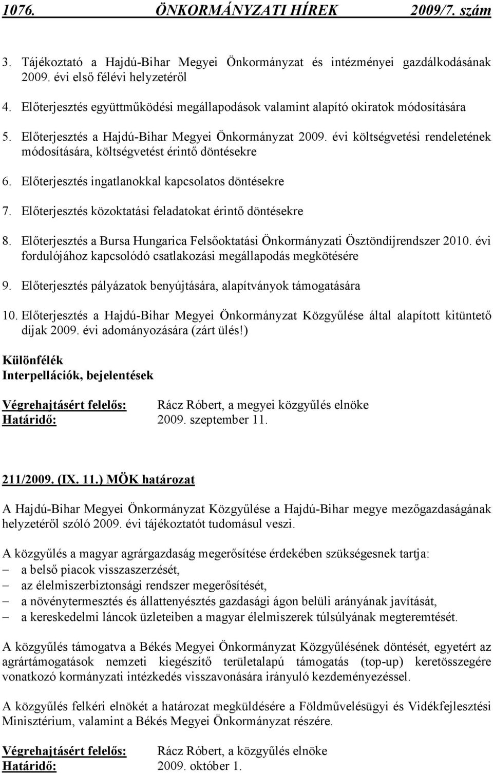 évi költségvetési rendeletének módosítására, költségvetést érintı döntésekre 6. Elıterjesztés ingatlanokkal kapcsolatos döntésekre 7. Elıterjesztés közoktatási feladatokat érintı döntésekre 8.