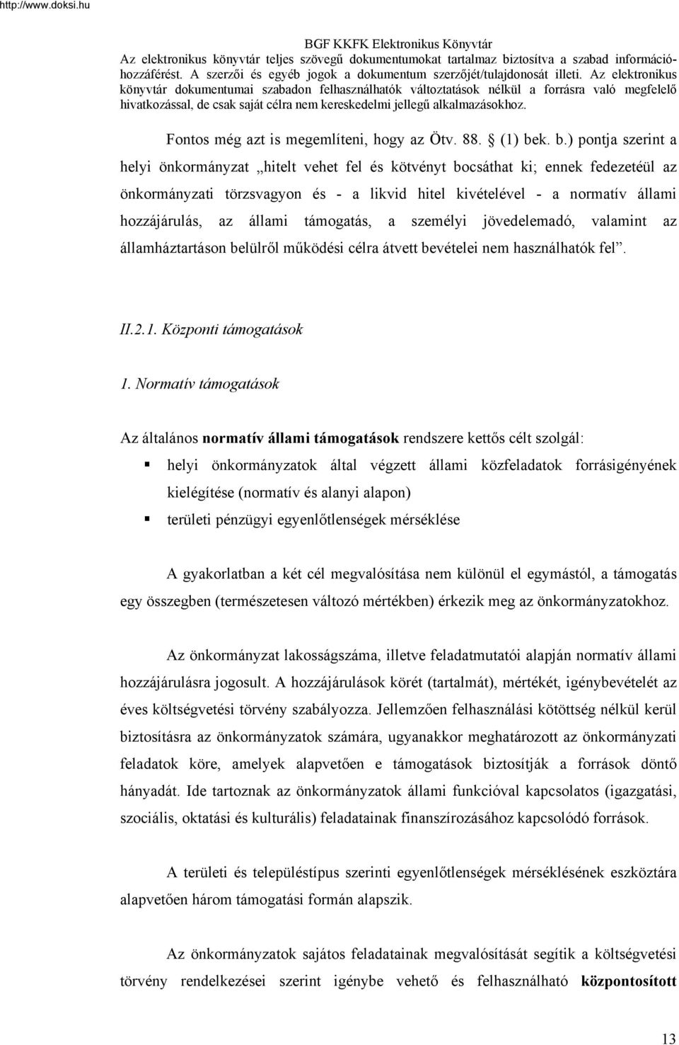 az állami támogatás, a személyi jövedelemadó, valamint az államháztartáson belülről működési célra átvett bevételei nem használhatók fel. II.2.1. Központi támogatások 1.