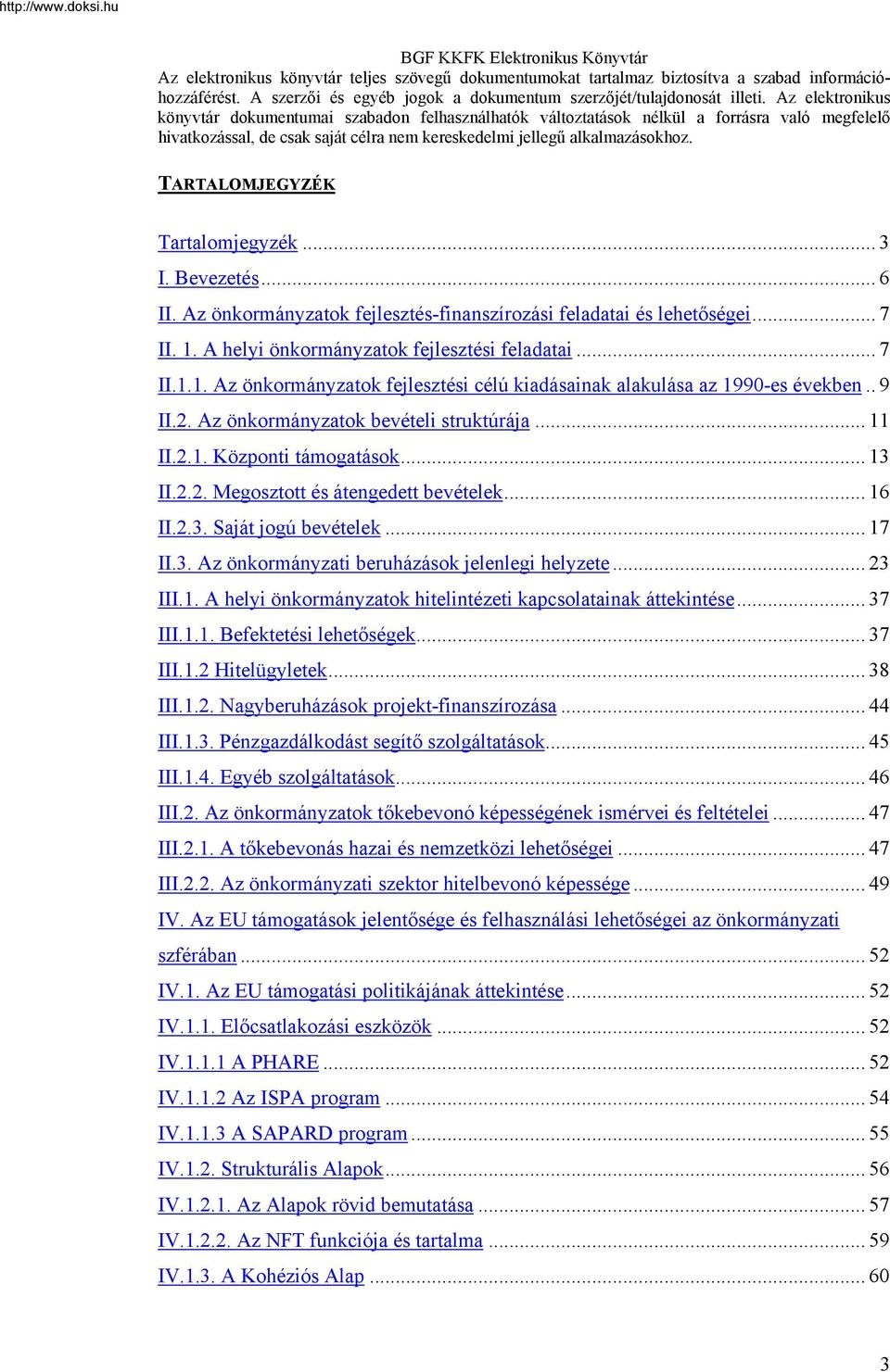 .. 13 II.2.2. Megosztott és átengedett bevételek... 16 II.2.3. Saját jogú bevételek... 17 II.3. Az önkormányzati beruházások jelenlegi helyzete... 23 III.1. A helyi önkormányzatok hitelintézeti kapcsolatainak áttekintése.