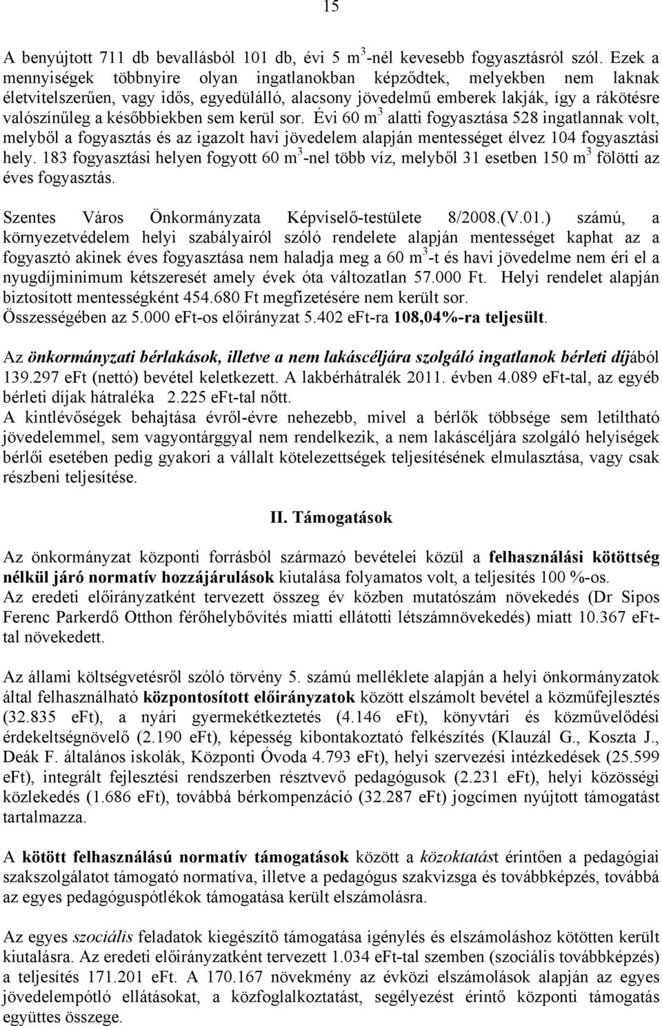 későbbiekben sem kerül sor. Évi 60 m 3 alatti fogyasztása 528 ingatlannak volt, melyből a fogyasztás és az igazolt havi jövedelem alapján mentességet élvez 104 fogyasztási hely.