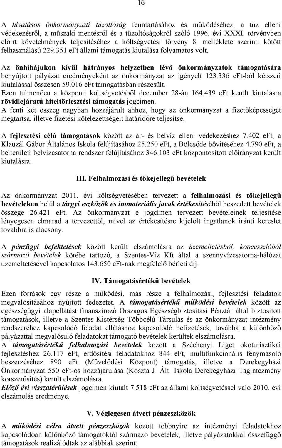 Az önhibájukon kívül hátrányos helyzetben lévő önkormányzatok támogatására benyújtott pályázat eredményeként az önkormányzat az igényelt 123.336 eft-ból kétszeri kiutalással összesen 59.