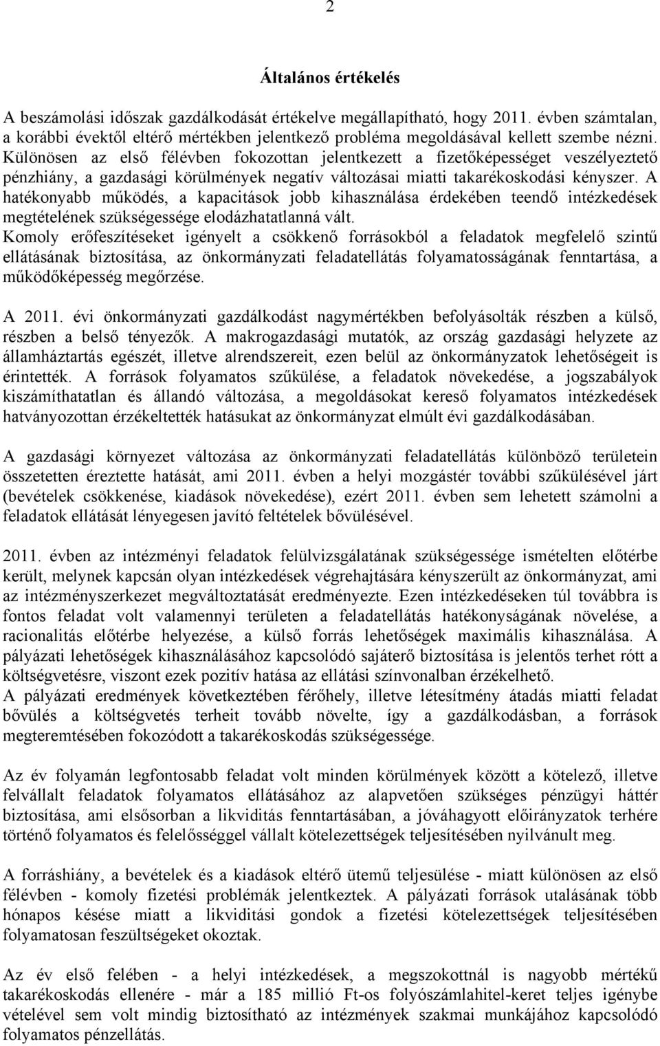 Különösen az első félévben fokozottan jelentkezett a fizetőképességet veszélyeztető pénzhiány, a gazdasági körülmények negatív változásai miatti takarékoskodási kényszer.