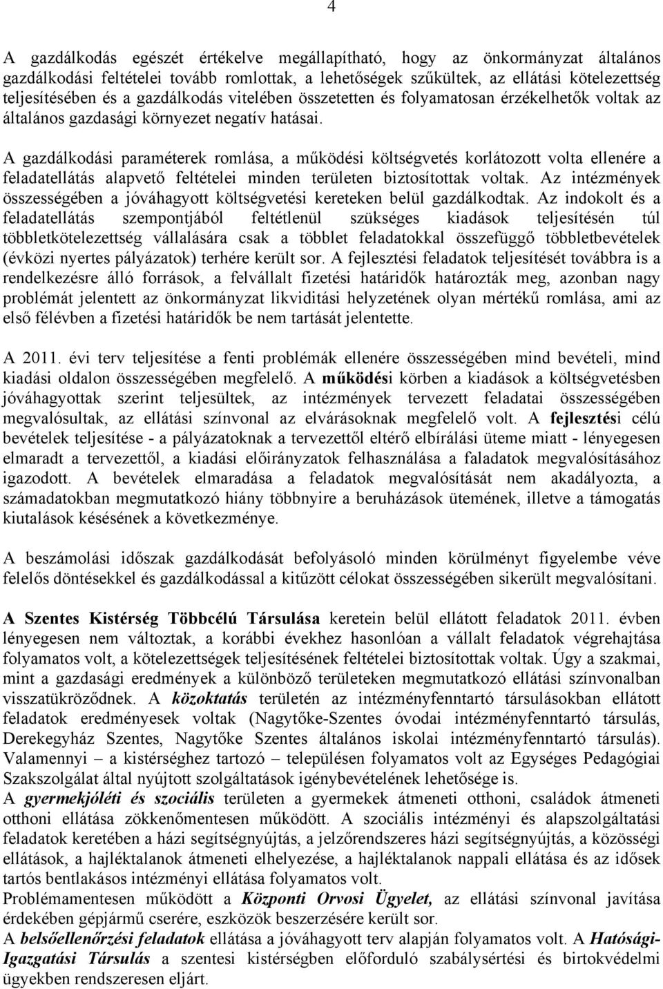 A gazdálkodási paraméterek romlása, a működési költségvetés korlátozott volta ellenére a feladatellátás alapvető feltételei minden területen biztosítottak voltak.