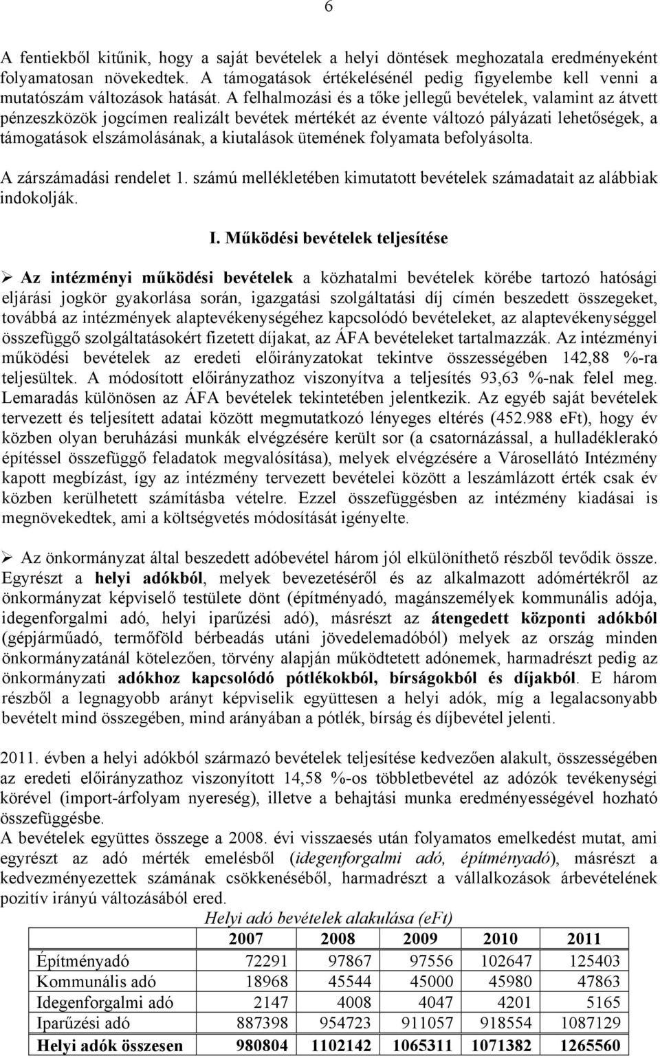 A felhalmozási és a tőke jellegű bevételek, valamint az átvett pénzeszközök jogcímen realizált bevétek mértékét az évente változó pályázati lehetőségek, a támogatások elszámolásának, a kiutalások