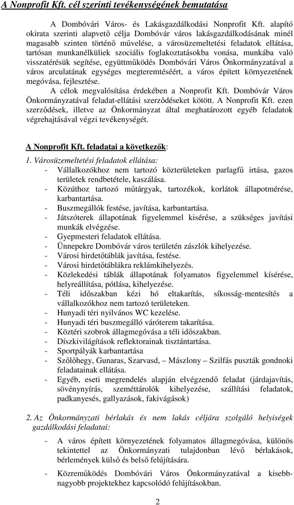 foglakoztatásokba vonása, munkába való visszatérésük segítése, együttműködés Dombóvári Város Önkormányzatával a város arculatának egységes megteremtéséért, a város épített környezetének megóvása,