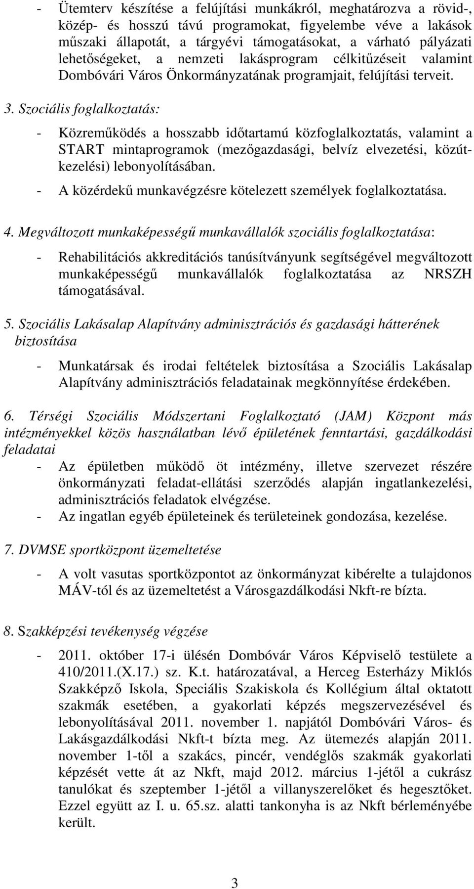 Szociális foglalkoztatás: - Közreműködés a hosszabb időtartamú közfoglalkoztatás, valamint a START mintaprogramok (mezőgazdasági, belvíz elvezetési, közútkezelési) lebonyolításában.