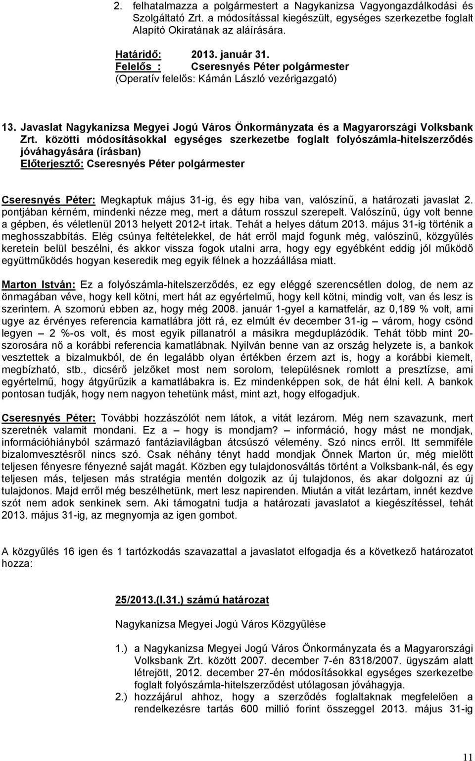 közötti módosításokkal egységes szerkezetbe foglalt folyószámla-hitelszerződés jóváhagyására (írásban) Cseresnyés Péter: Megkaptuk május 31-ig, és egy hiba van, valószínű, a határozati javaslat 2.