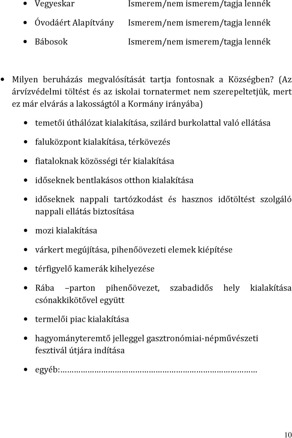 faluközpont kialakítása, térkövezés fiataloknak közösségi tér kialakítása időseknek bentlakásos otthon kialakítása időseknek nappali tartózkodást és hasznos időtöltést szolgáló nappali ellátás