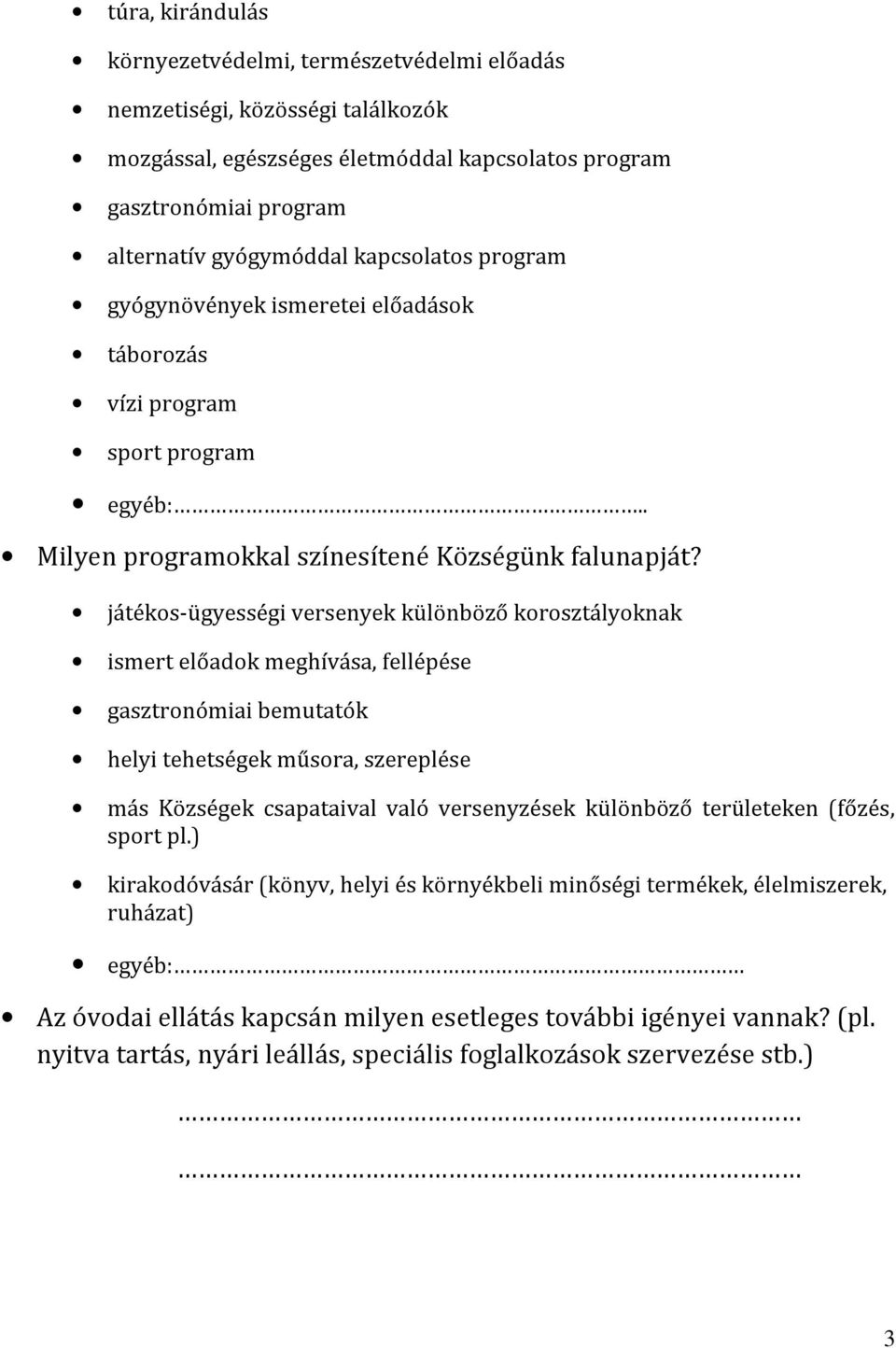 játékos-ügyességi versenyek különböző korosztályoknak ismert előadok meghívása, fellépése gasztronómiai bemutatók helyi tehetségek műsora, szereplése más Községek csapataival való versenyzések