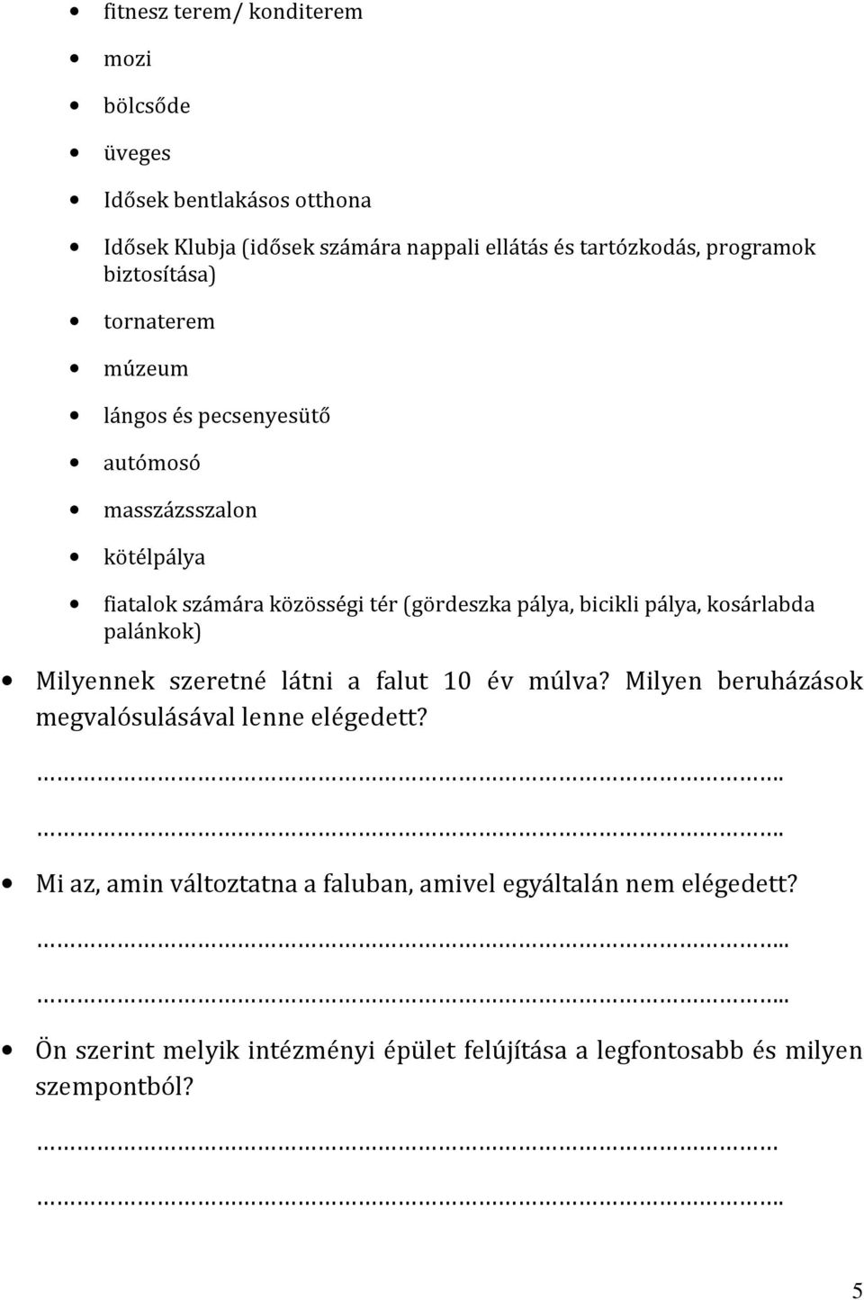 pálya, bicikli pálya, kosárlabda palánkok) Milyennek szeretné látni a falut 10 év múlva? Milyen beruházások megvalósulásával lenne elégedett?