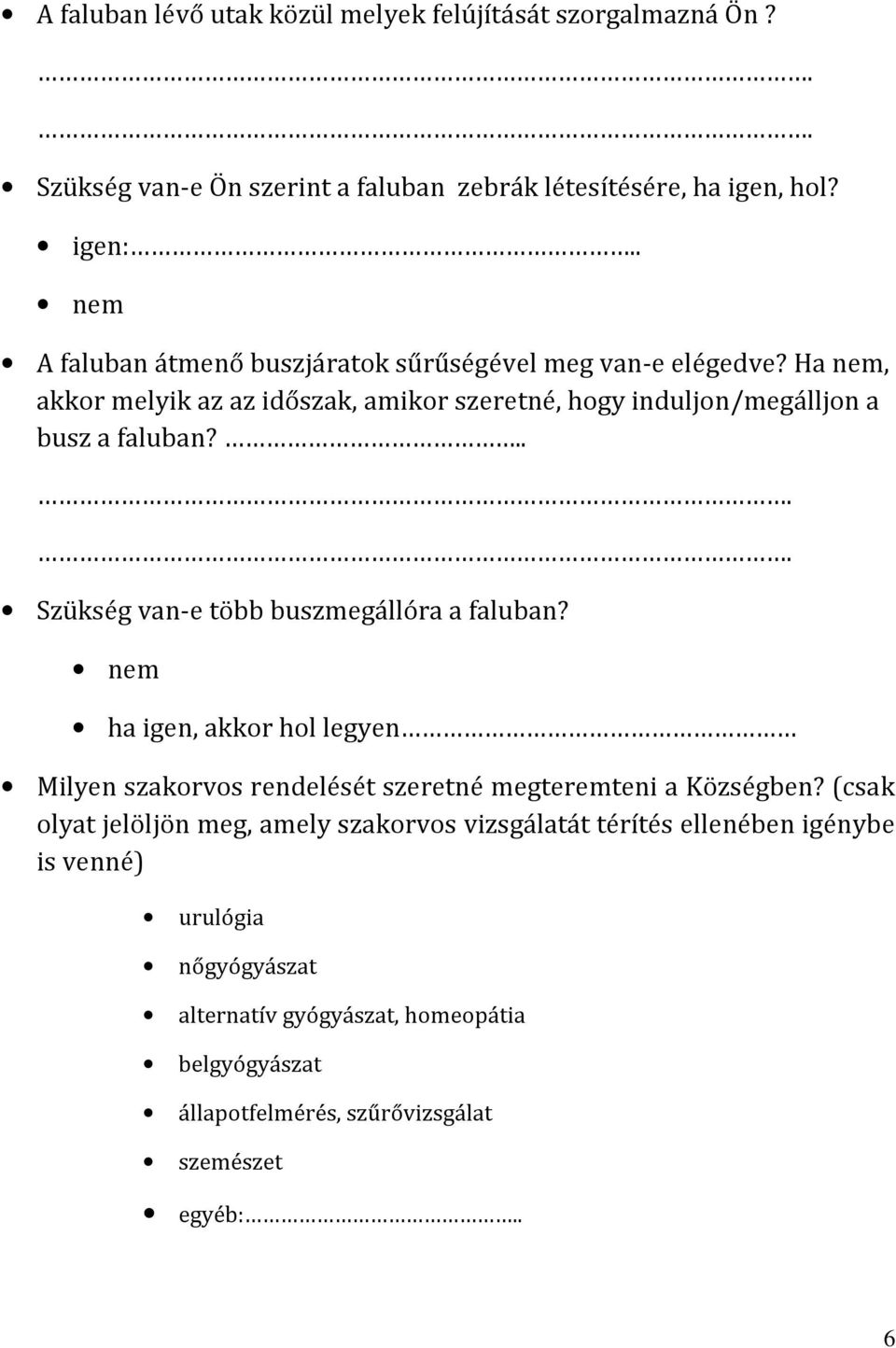 .... Szükség van-e több buszmegállóra a faluban? nem ha igen, akkor hol legyen Milyen szakorvos rendelését szeretné megteremteni a Községben?