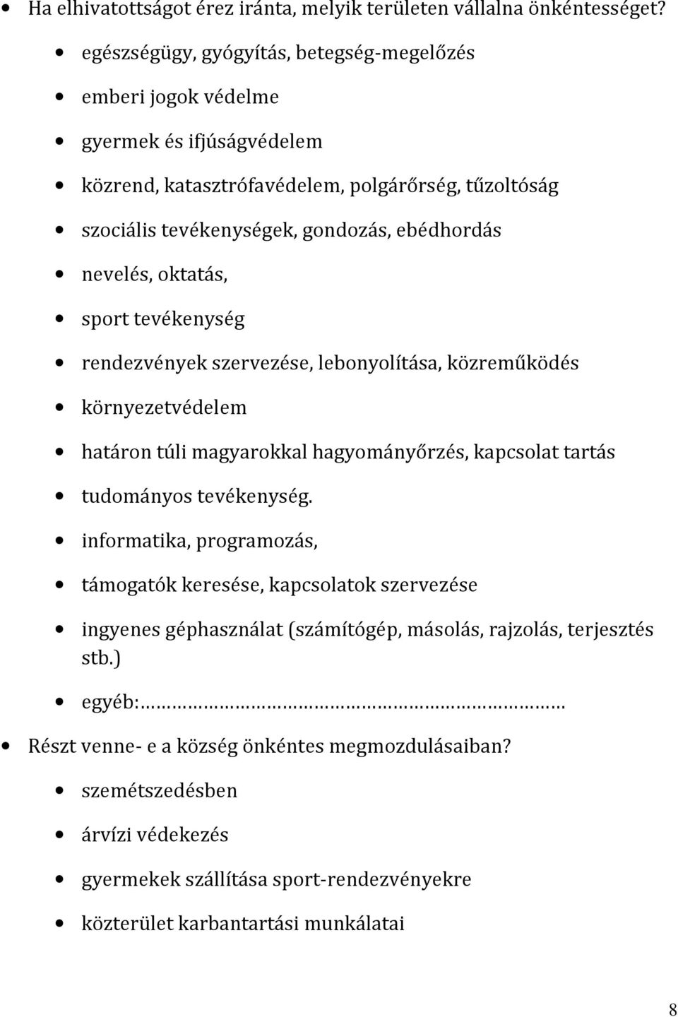 nevelés, oktatás, sport tevékenység rendezvények szervezése, lebonyolítása, közreműködés környezetvédelem határon túli magyarokkal hagyományőrzés, kapcsolat tartás tudományos tevékenység.