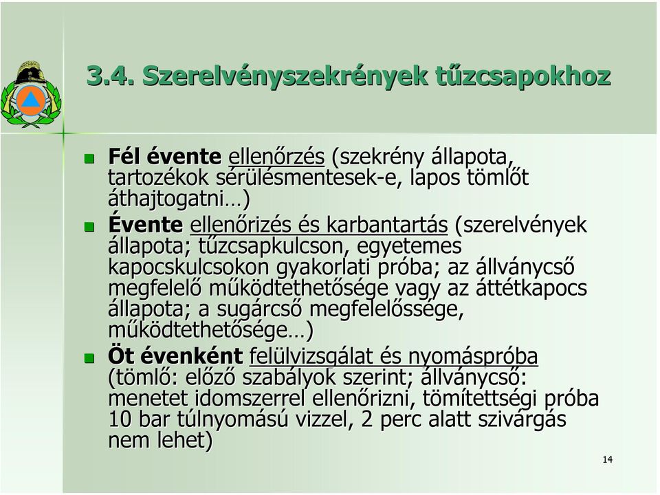 működtethetősége vagy az áttétkapocs állapota; a sugárcső megfelelőssége, működtethetősége ) Öt évenként felülvizsgálat és nyomáspróba (tömlő: