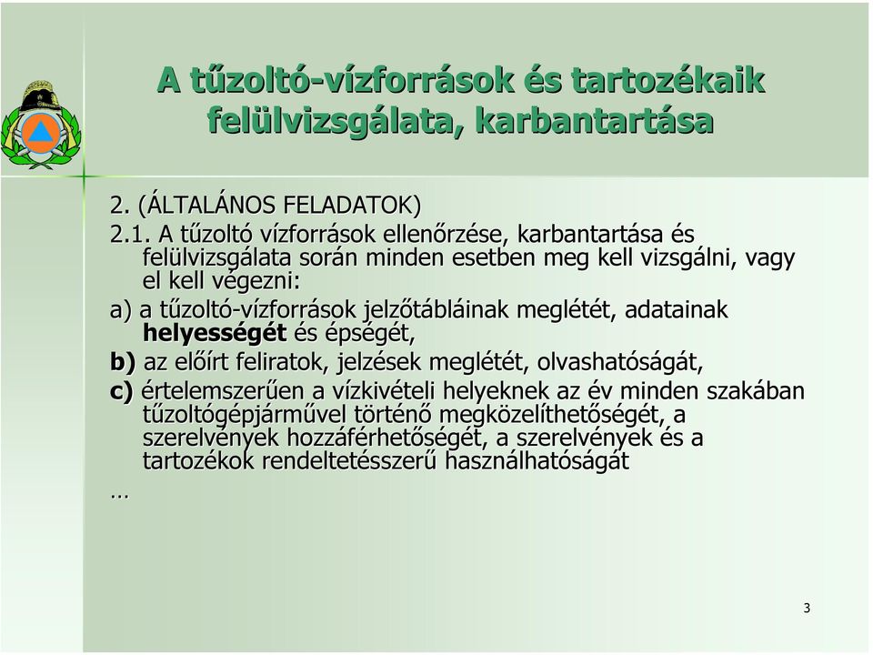 tűzoltó-vízforrások jelzőtábláinak meglétét, adatainak helyességét és épségét, b) az előírt feliratok, jelzések meglétét, olvashatóságát, c)