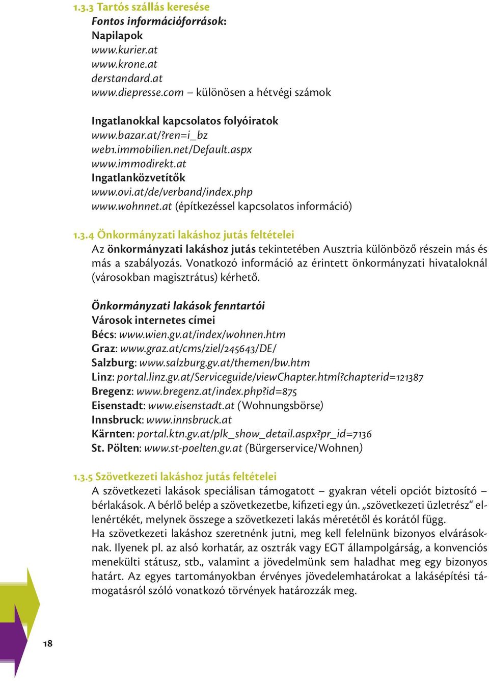 4 Önkormányzati lakáshoz jutás feltételei Az önkormányzati lakáshoz jutás tekintetében Ausztria különböző részein más és más a szabályozás.