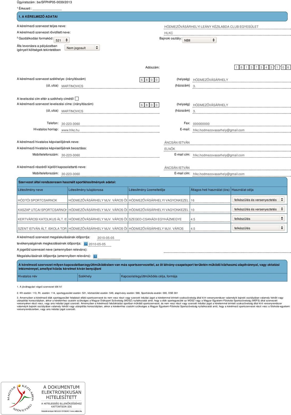 tekintetében Nem jogosult HÓDMEZŐVÁSÁRHELYI LEÁNY KÉZILABDA CLUB EGYESÜLET HLKC Adószám: 1 8 1 3 7 3 4 3-1 - 0 6 A kérelmező szervezet székhelye: (irányítószám) 6 8 0 0 (helység) HÓDMEZŐVÁSÁRHELY