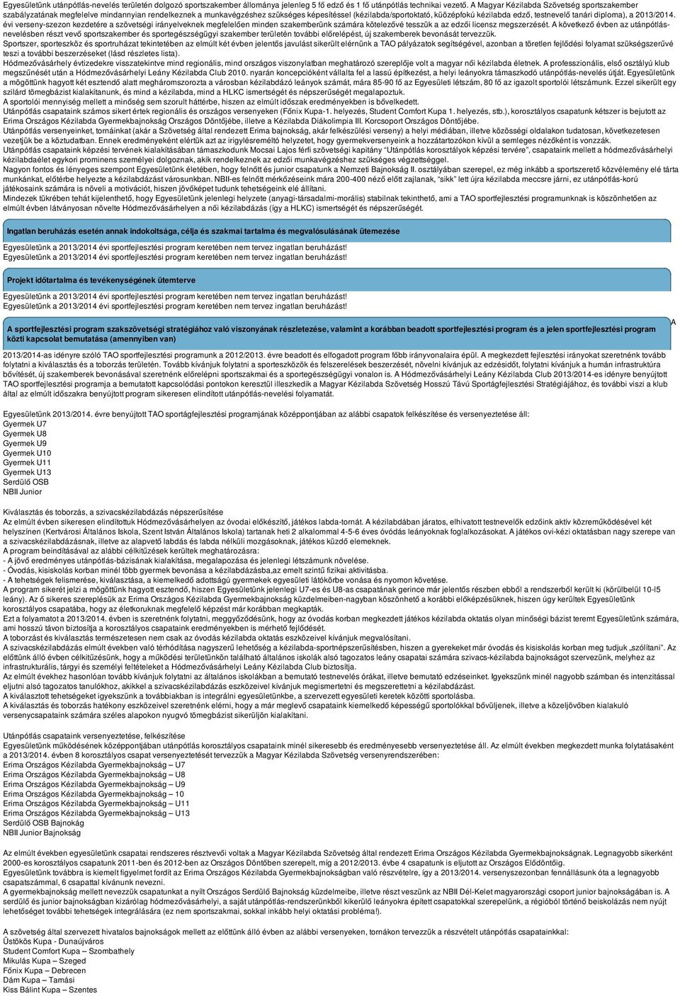 tanári diploma), a 2013/2014. évi verseny-szezon kezdetére a szövetségi irányelveknek megfelelően minden szakemberünk számára kötelezővé tesszük a az edzői licensz megszerzését.